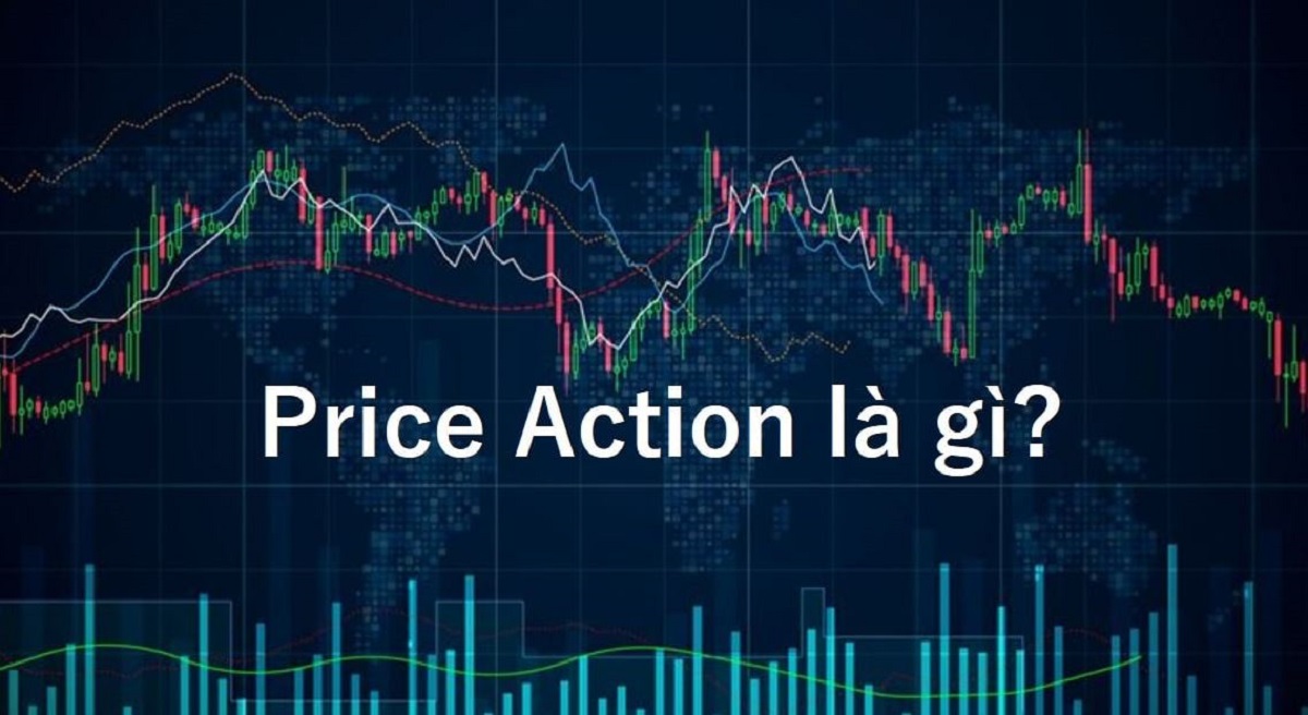 Price Action là gì? Toàn bộ kiến thức về phương pháp Price Action
